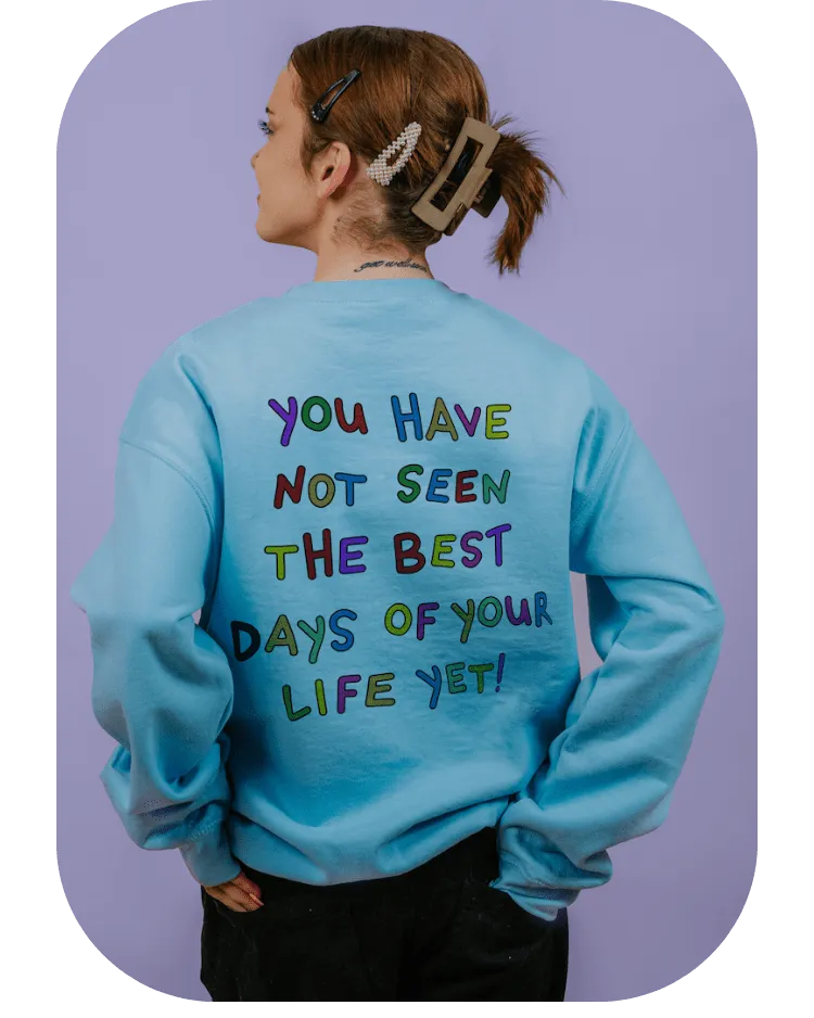 Stay; You Have Not Seen The Best Days Of Your Life Yet! (includes a sleeve-print!) - Sweatshirt