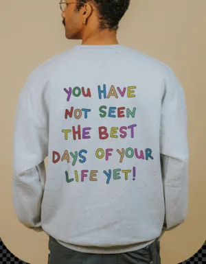 Stay; You Have Not Seen The Best Days Of Your Life Yet! (includes a sleeve-print!) - Sweatshirt