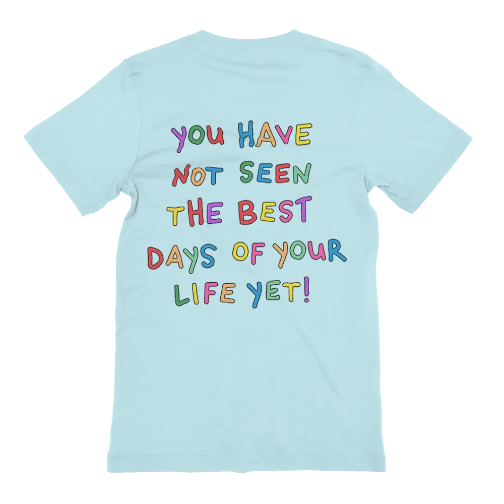 Stay; You Have Not Seen The Best Days Of Your Life Yet! - T-Shirt