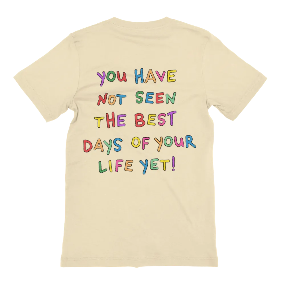 Stay; You Have Not Seen The Best Days Of Your Life Yet! - T-Shirt